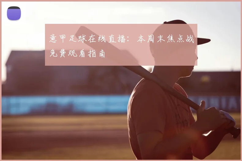意甲足球在线直播：本周末焦点战免费观看指南